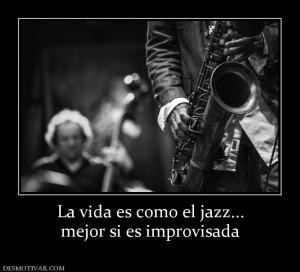 La vida es como el jazz... mejor si es improvisada
