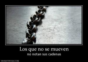 Los que no se mueven no notan sus cadenas