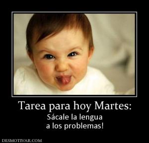 Tarea para hoy Martes: Sácale la lengua a los problemas!