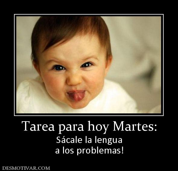 Tarea para hoy Martes: Sácale la lengua a los problemas!