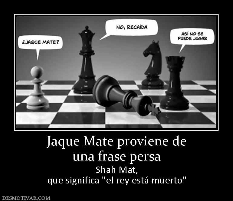 Jaque Mate proviene de una frase persa Shah Mat, que significa