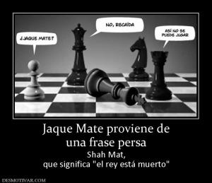 Jaque Mate proviene de una frase persa Shah Mat, que significa