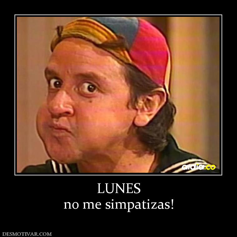 LUNES no me simpatizas!