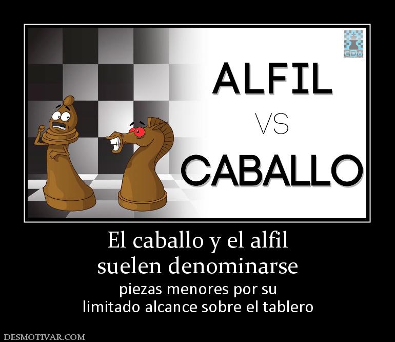 El caballo y el alfil suelen denominarse  piezas menores por su limitado alcance sobre el tablero