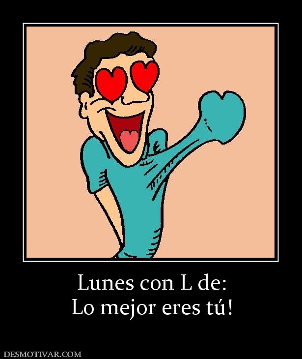 Lunes con L de: Lo mejor eres tú!