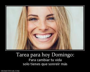 Tarea para hoy Domingo: Para cambiar tu vida solo tienes que sonreír más