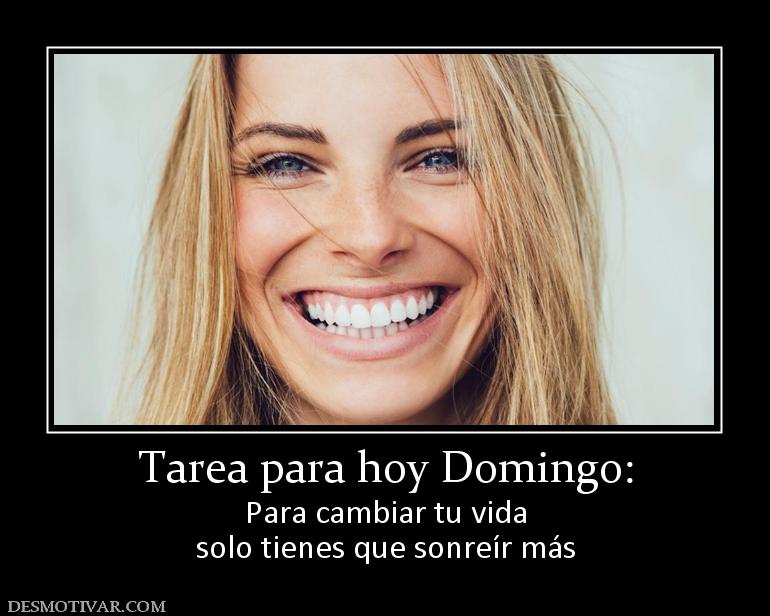 Tarea para hoy Domingo: Para cambiar tu vida solo tienes que sonreír más
