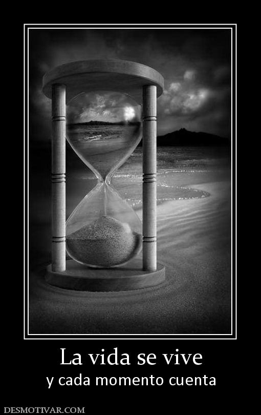 La vida se vive y cada momento cuenta