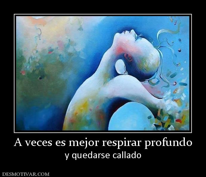 A veces es mejor respirar profundo y quedarse callado