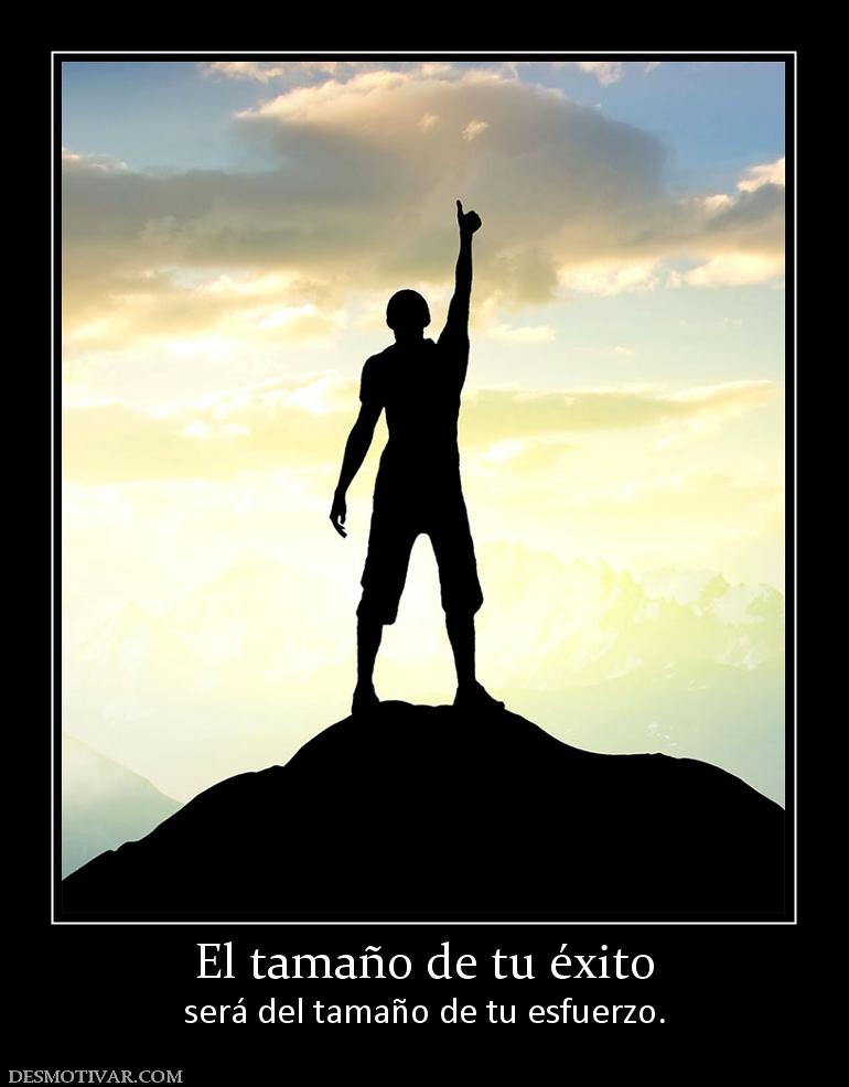 El tamaño de tu éxito será del tamaño de tu esfuerzo.