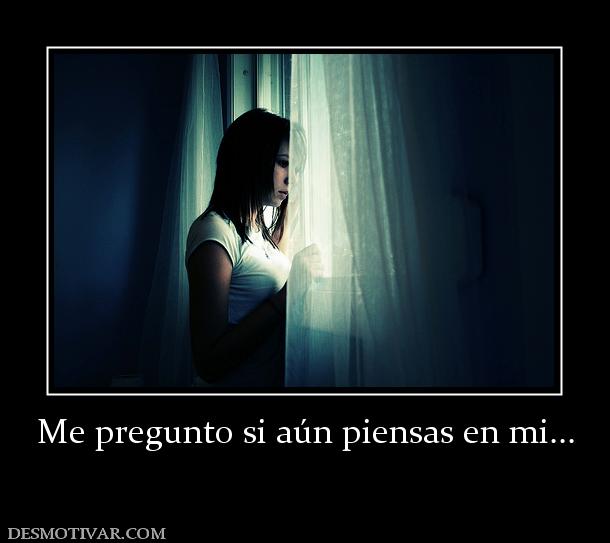 Me pregunto si aún piensas en mi...