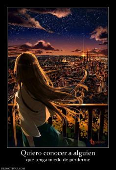 Quiero conocer a alguien que tenga miedo de perderme