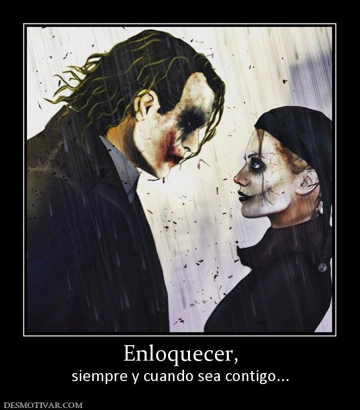 Enloquecer, siempre y cuando sea contigo...