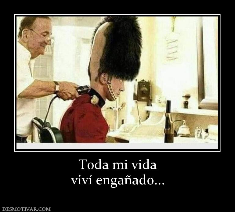 Toda mi vida viví engañado...