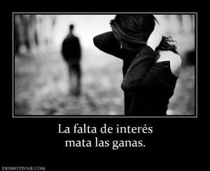 La falta de interés mata las ganas.