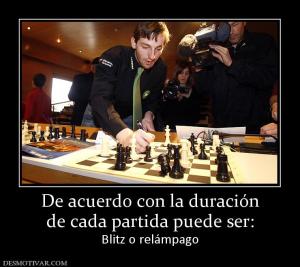 De acuerdo con la duración de cada partida puede ser: Blitz o relámpago