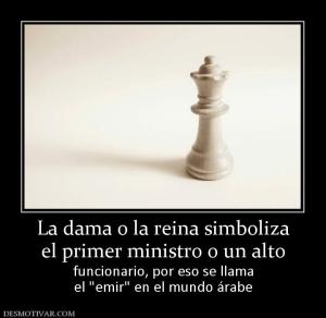 La dama o la reina simboliza el primer ministro o un alto funcionario, por eso se llama el