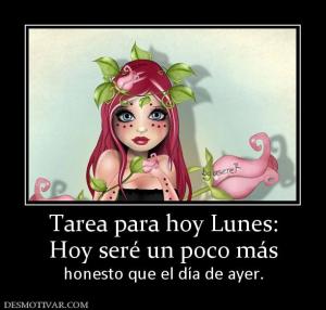 Tarea para hoy Lunes: Hoy seré un poco más honesto que el día de ayer.