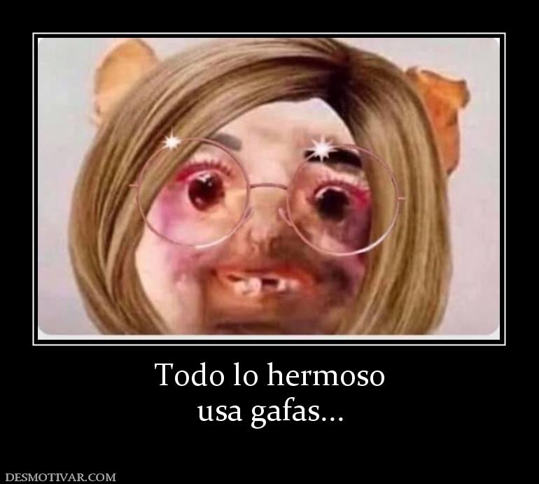 Todo lo hermoso usa gafas...