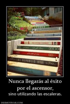Nunca llegarás al éxito por el ascensor, sino utilizando las escaleras.