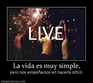 La vida es muy simple, pero nos empeñamos en hacerla difícil.