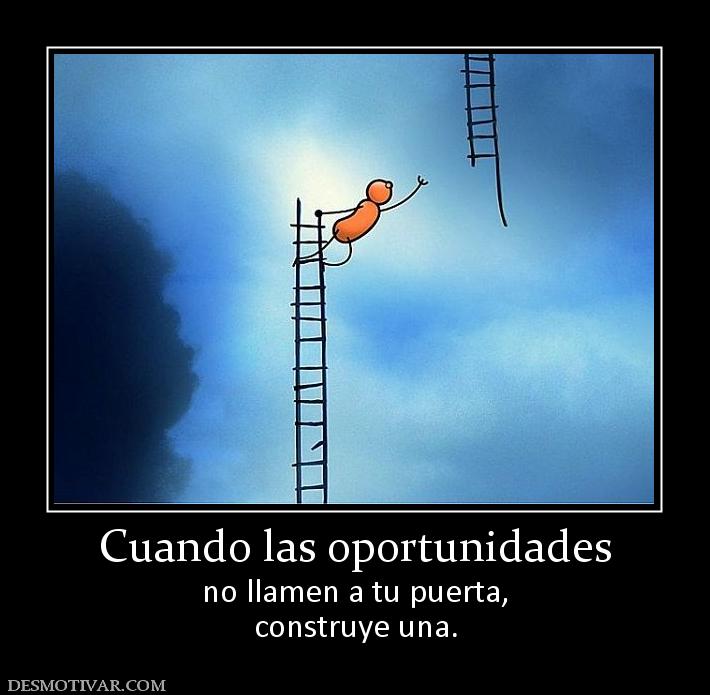 Cuando las oportunidades no llamen a tu puerta, construye una.