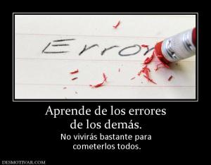 Aprende de los errores de los demás.  No vivirás bastante para  cometerlos todos.