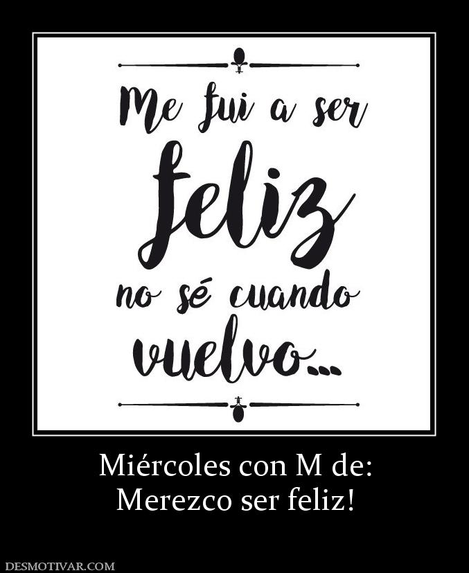 Miércoles con M de: Merezco ser feliz!