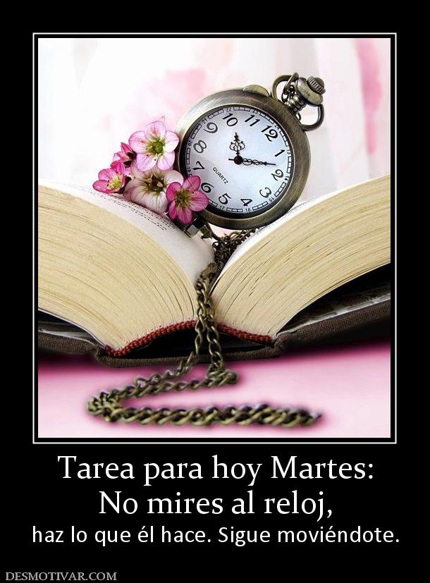 Tarea para hoy Martes: No mires al reloj,  haz lo que él hace. Sigue moviéndote.