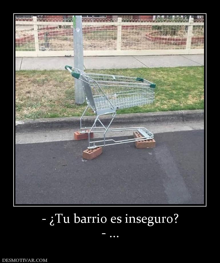 - ¿Tu barrio es inseguro? - ...