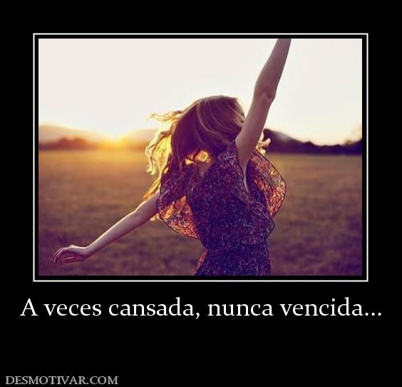 A veces cansada, nunca vencida...