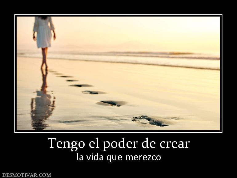 Tengo el poder de crear la vida que merezco