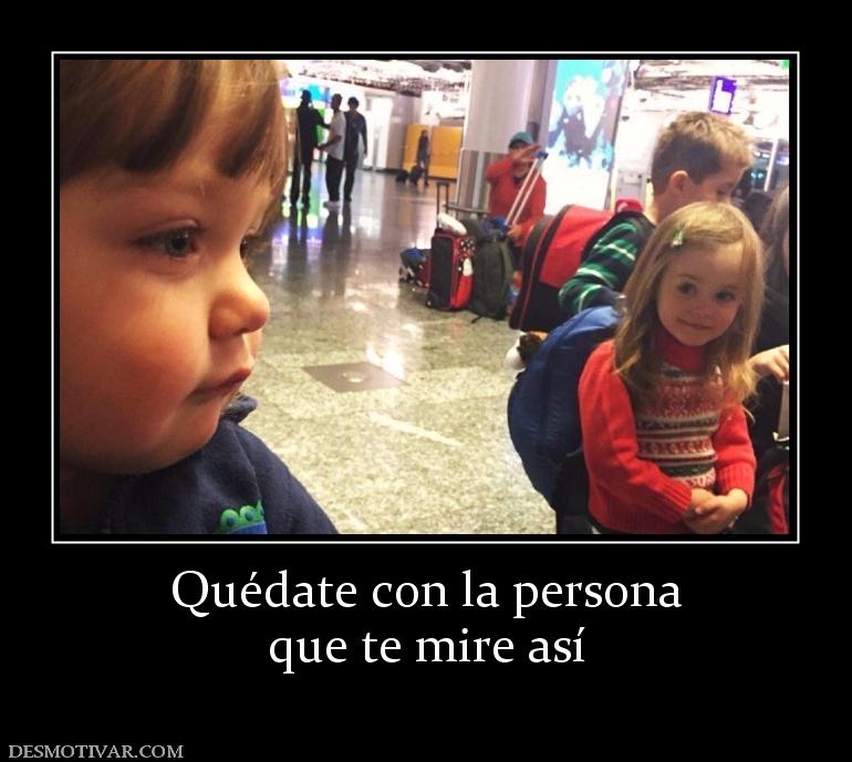 Quédate con la persona que te mire así