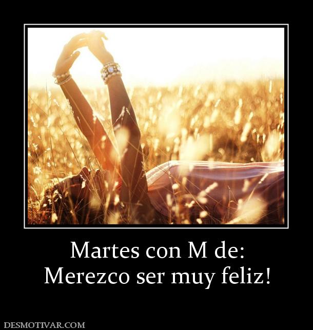 Martes con M de: Merezco ser muy feliz!