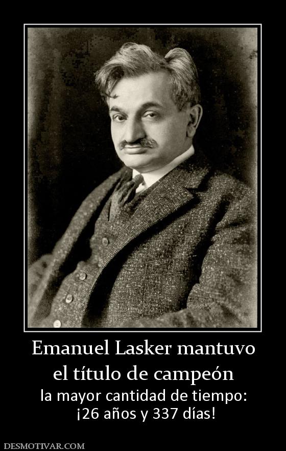 Emanuel Lasker mantuvo el título de campeón la mayor cantidad de tiempo:  ¡26 años y 337 días!