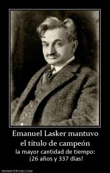Emanuel Lasker mantuvo el título de campeón la mayor cantidad de tiempo:  ¡26 años y 337 días!