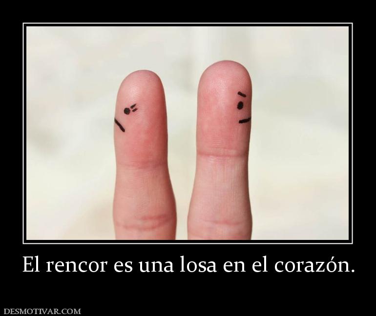 El rencor es una losa en el corazón.