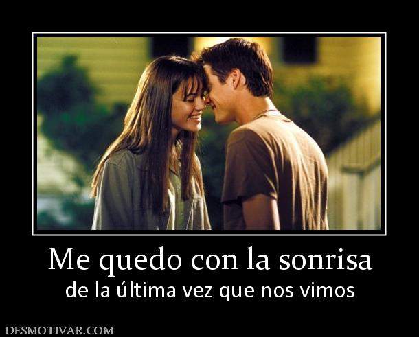 Me quedo con la sonrisa de la última vez que nos vimos