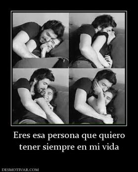 Eres esa persona que quiero tener siempre en mi vida