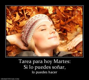 Tarea para hoy Martes: Si lo puedes soñar, lo puedes hacer