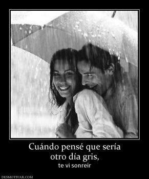 Cuándo pensé que sería otro día gris, te vi sonreír