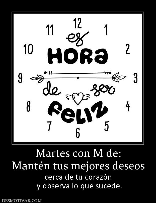 Martes con M de: Mantén tus mejores deseos cerca de tu corazón  y observa lo que sucede.