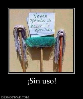 ¡Sin uso!