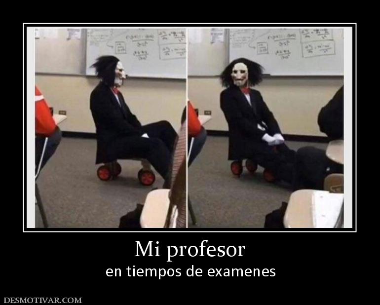 Mi profesor en tiempos de examenes
