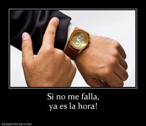 Si no me falla, ya es la hora!