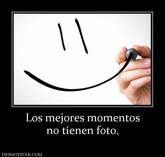 Los mejores momentos no tienen foto.