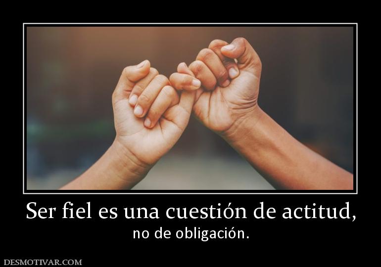 Ser fiel es una cuestión de actitud, no de obligación.