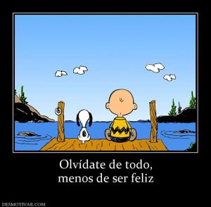 Olvídate de todo, menos de ser feliz
