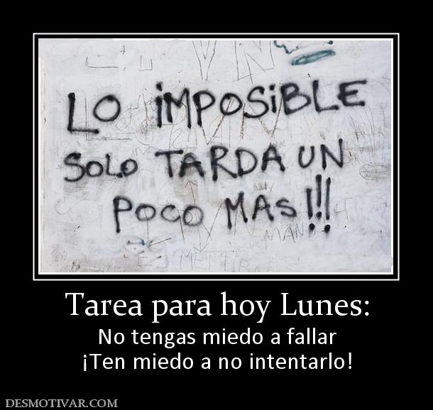 Tarea para hoy Lunes: No tengas miedo a fallar ¡Ten miedo a no intentarlo!