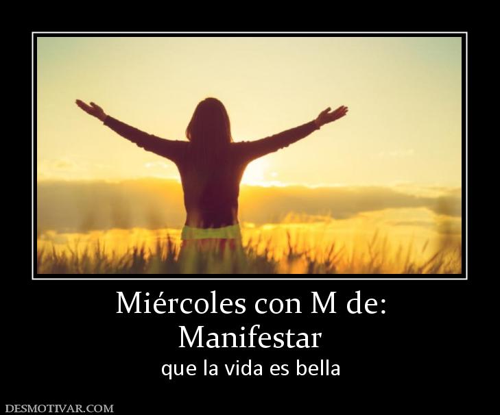 Miércoles con M de: Manifestar  que la vida es bella